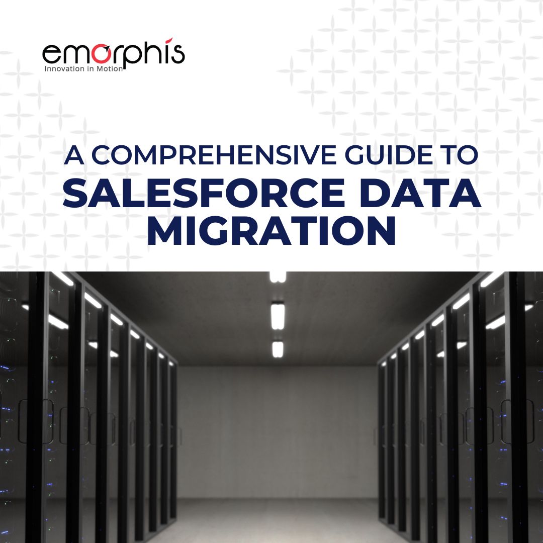 A Comprehensive Guide to Salesforce Data Migration - Emorphis