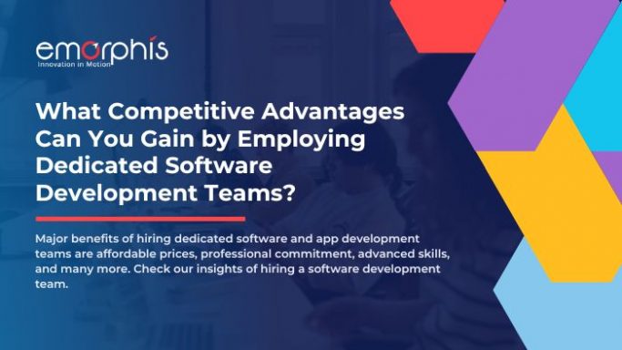 What Competitive Advantages Can You Gain by Employing Dedicated Software Development Teams