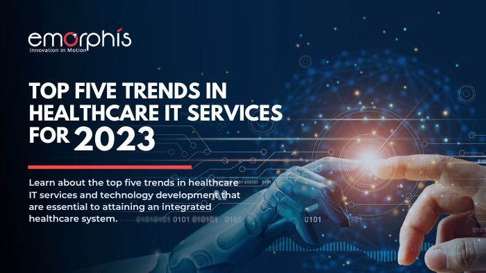 Top 5 Trends in Healthcare IT Services for 2023