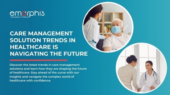 Care-Management-Solution-Trends-in-Healthcare-is-Navigating-the-Future