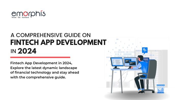 Fintech App Development in 2024 - A Comprehensive Guide - Emorphis Technologies