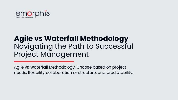 Agile vs Waterfall Methodology - Navigating the Path to Successful Project Management - Emorphis Technologies