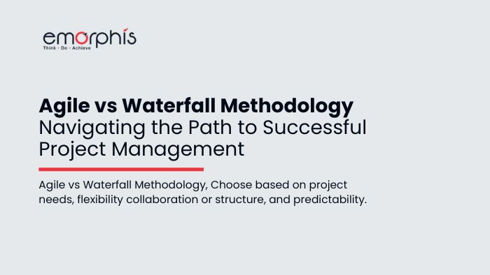 Agile vs Waterfall Methodology - Navigating the Path to Successful Project Management - Emorphis Technologies