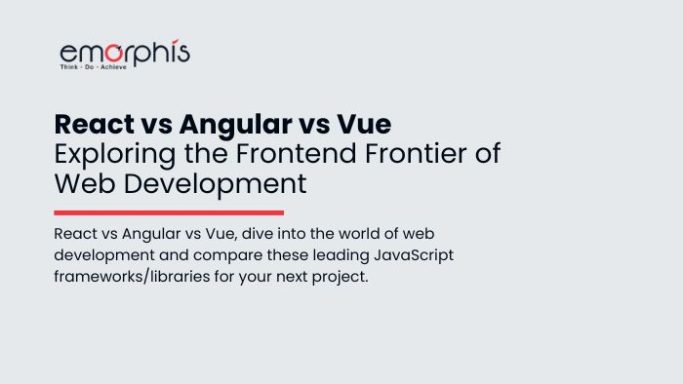React-vs-Angular-vs-Vue-Exploring-the-Frontend-Frontier-of-Web-Development-Emorphis-Technologies