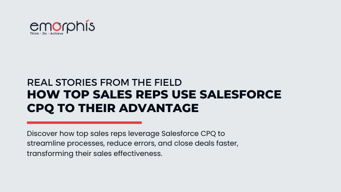 Real Stories from the Field - How Top Sales Reps Use Salesforce CPQ to Their Advantage - Emorphis Technologies