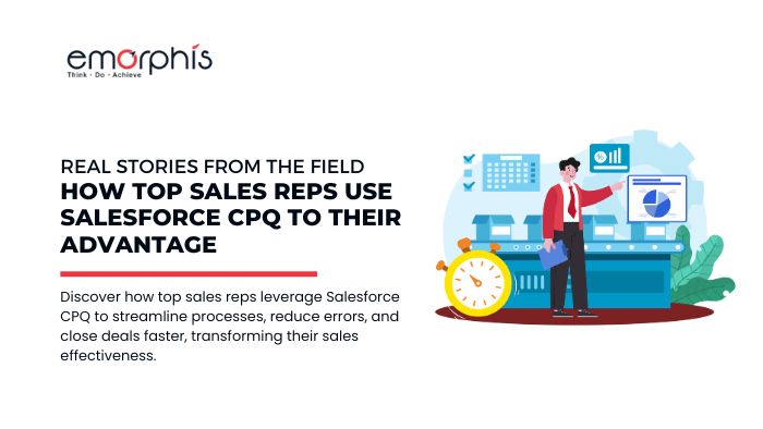 Real Stories from the Field How Top Sales Reps Use Salesforce CPQ to Their Advantage