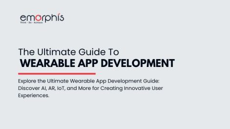 The Ultimate Guide To Wearable App Development - Emorphis Technologies