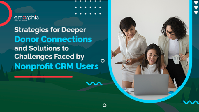 Strategies for Deeper Donor Connections and Solutions to Challenges Faced by Nonprofit CRM Users