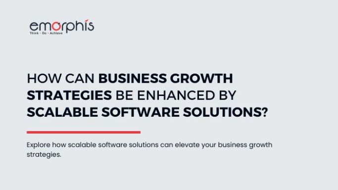 How Can Business Growth Strategies Be Enhanced by Scalable Software Solutions, How-Can-Business-Growth-Strategies-Be-Enhanced-by-Scalable-Software-Solutions, Business Growth Strategies, Business-Growth-Strategies