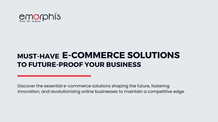 e-Commerce-Solutions, Future-Proof Your Business, e-Commerce Solutions, Must-Have e-Commerce Solutions to Future-Proof Your Business